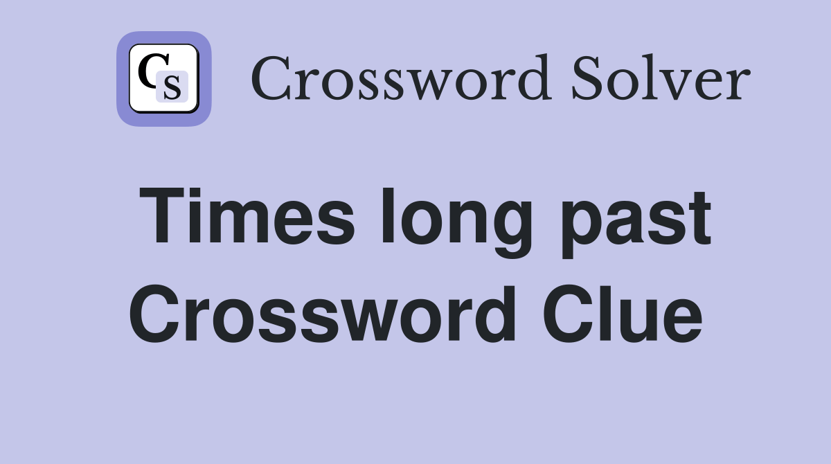 Times long past. Crossword Clue Answers Crossword Solver